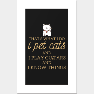 That’s What I Do I Pet Cats I Play Guitars And I Know Things Posters and Art